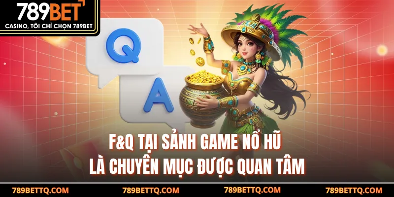 F&Q tại sảnh game nổ hũ là chuyên mục được quan tâm