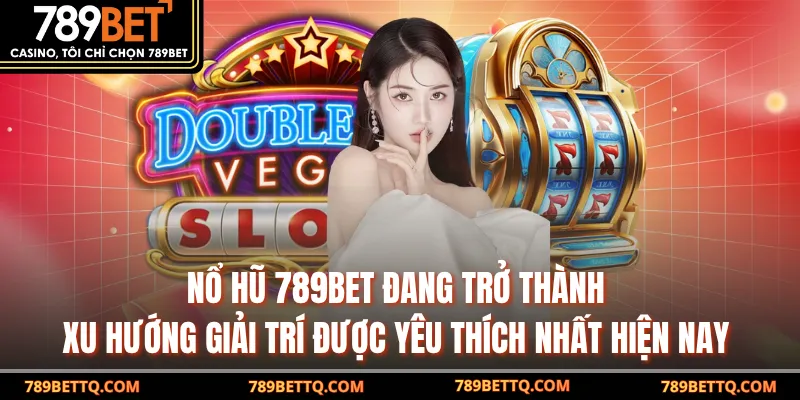 Nổ Hũ 789BET đang trở thành xu hướng giải trí được yêu thích nhất hiện nay 