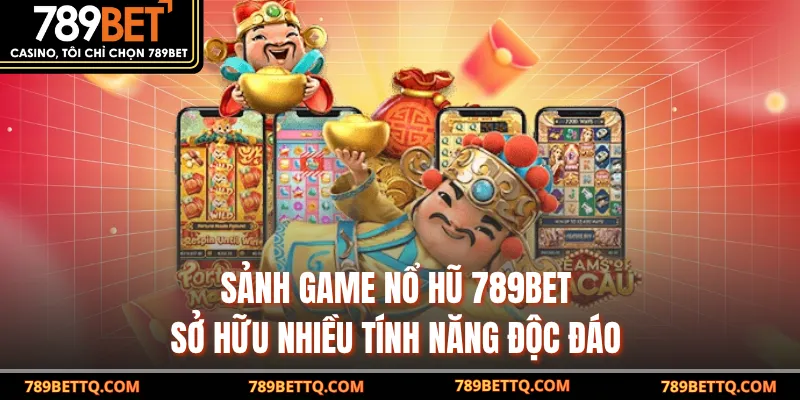 Sảnh game Nổ Hũ 789BET sở hữu nhiều tính năng độc đáo 