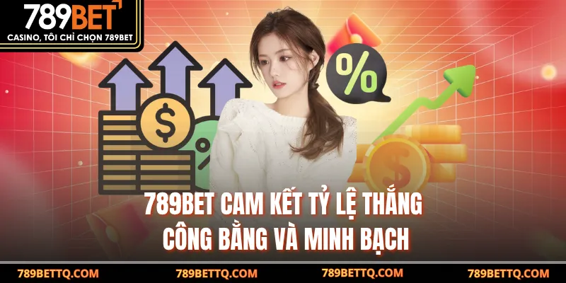 789BET cam kết tỷ lệ thắng công bằng và minh bạch