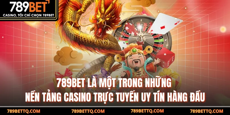 789BET là một trong những nền tảng casino trực tuyến uy tín hàng đầu