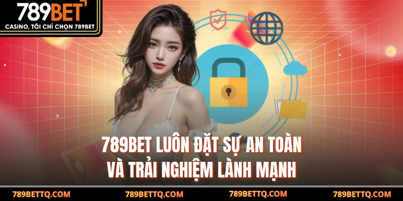  789BET luôn đặt sự an toàn và trải nghiệm lành mạnh