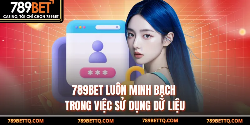 789BET luôn minh bạch trong việc sử dụng dữ liệu