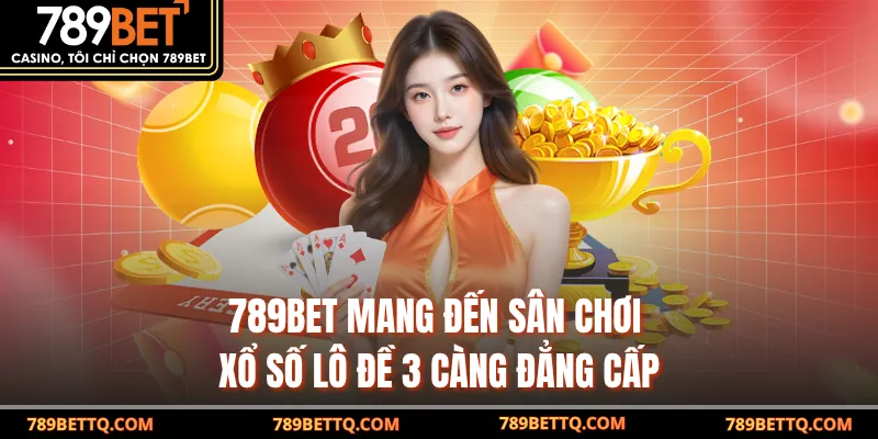Lô 3 Càng - Bí Quyết Chơi Và Trúng Thưởng Cùng 789BET 9 789BET mang đến sân chơi xổ số lô đề 3 càng đẳng cấp