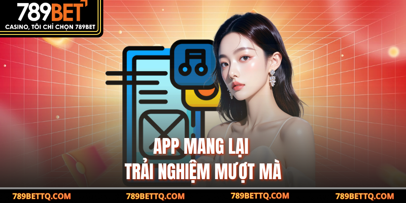 App mang lại trải nghiệm mượt mà