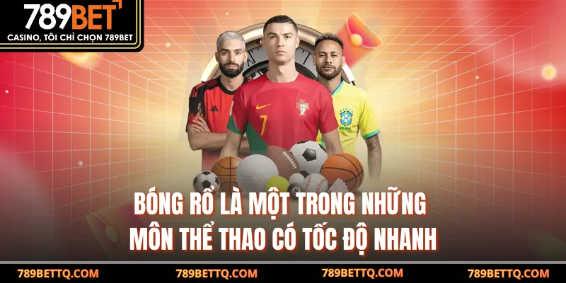 Bóng rổ là một trong những môn thể thao có tốc độ nhanh