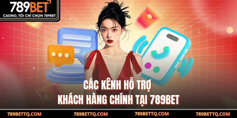 Hỗ Trợ Khách Hàng 789BET 2 Các kênh hỗ trợ khách hàng 789BET chính tại nhà cái