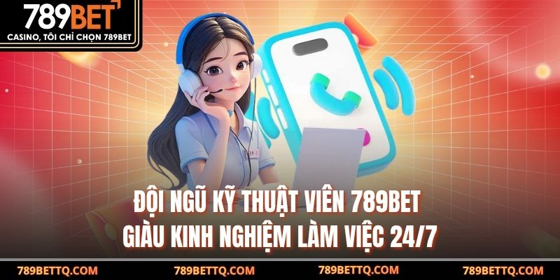 Đội ngũ kỹ thuật viên 789BET giàu kinh nghiệm làm việc 24/7