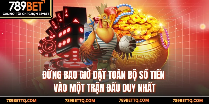 Đừng bao giờ đặt toàn bộ số tiền vào một trận đấu duy nhất