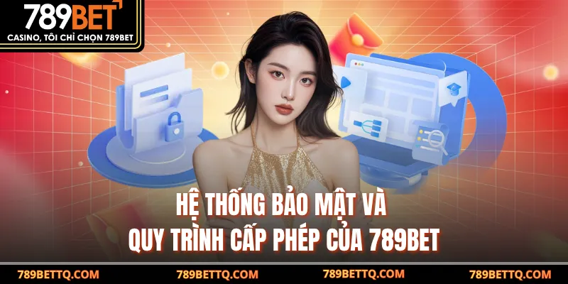 Hệ thống bảo mật và quy trình cấp phép của 789BET