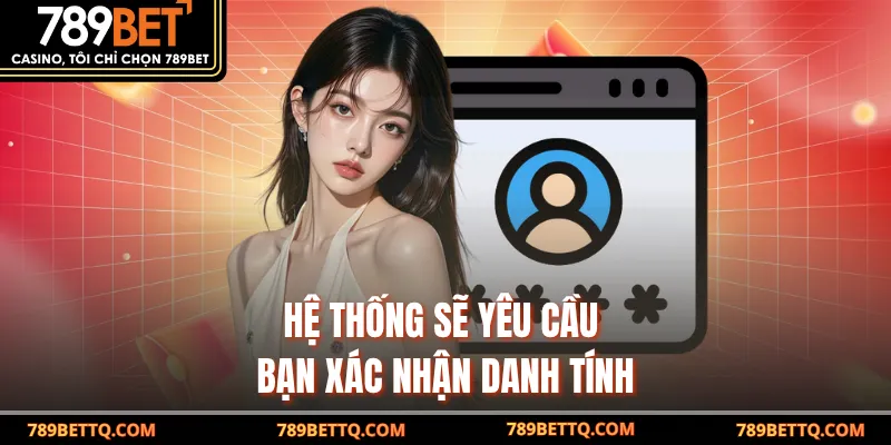 Hệ thống sẽ yêu cầu bạn xác nhận danh tính