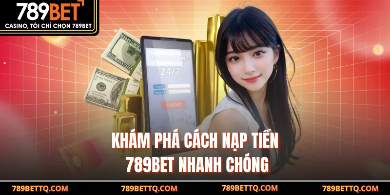 Khám phá cách nạp tiền 789BET nhanh chóng
