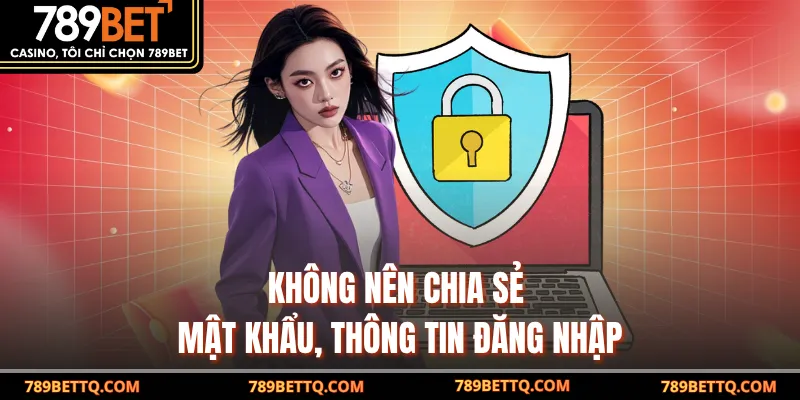 Không nên chia sẻ mật khẩu, thông tin đăng nhập