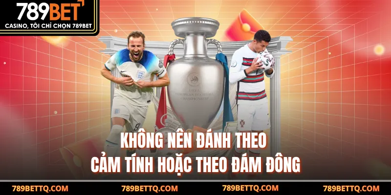 Không nên đánh theo cảm tính hoặc theo đám đông