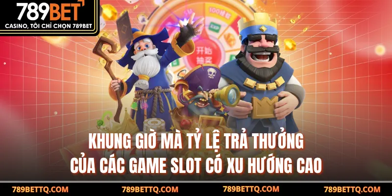 Tool Nổ Hũ - Bí Quyết Săn Jackpot Hiệu Quả Tại 789BET 10 Khung giờ mà tỷ lệ trả thưởng của các game slot có xu hướng cao