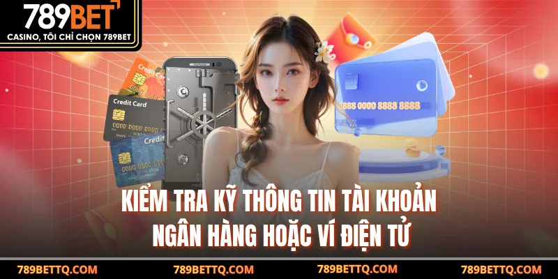 Kiểm tra kỹ thông tin tài khoản ngân hàng hoặc ví điện tử