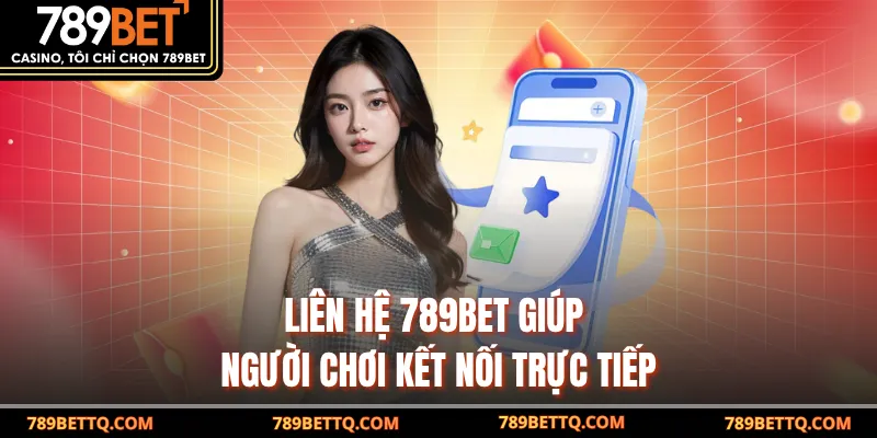 Liên hệ 789BET giúp người chơi kết nối trực tiếp
