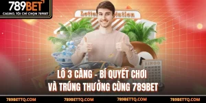 Lô 3 Càng - Bí Quyết Chơi Và Trúng Thưởng Cùng 789BET