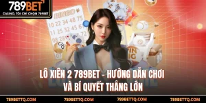 Lô Xiên 2 789BET - Hướng Dẫn Chơi và Bí Quyết Thắng Lớn