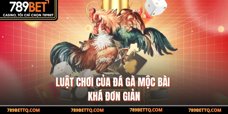 Luật chơi của đá gà Mộc Bài khá đơn giản