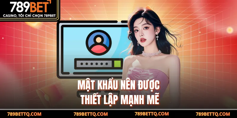 Mật khẩu nên được thiết lập mạnh mẽ