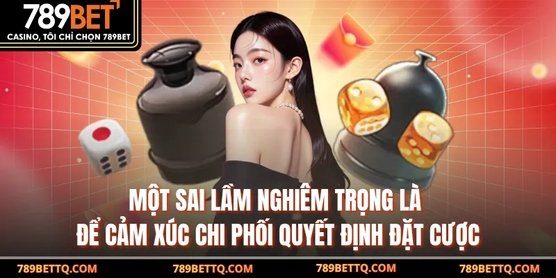 Một sai lầm nghiêm trọng là để cảm xúc chi phối quyết định đặt cược