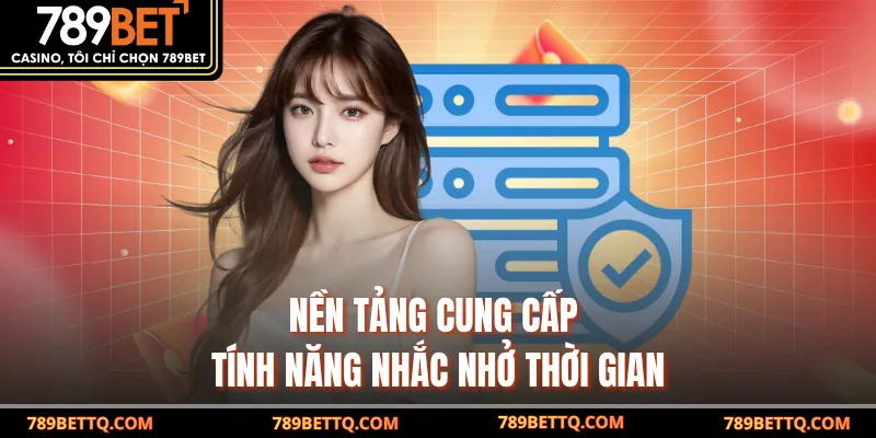 Nền tảng cung cấp tính năng nhắc nhở thời gian