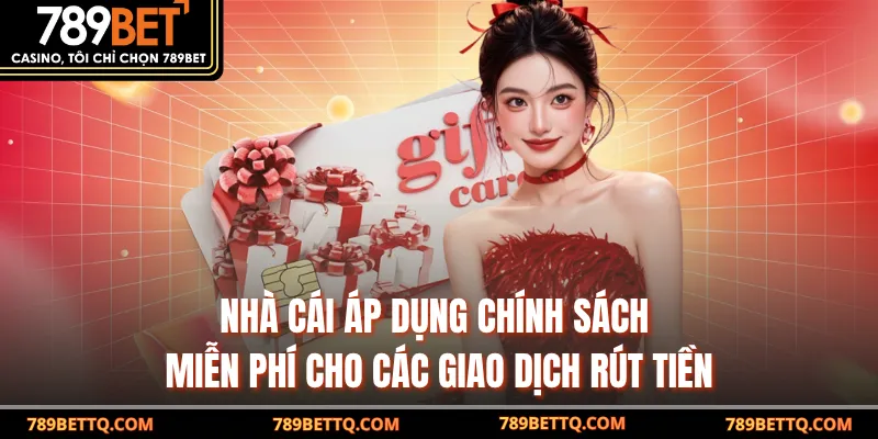 Nhà cái áp dụng chính sách miễn phí cho các giao dịch rút tiền