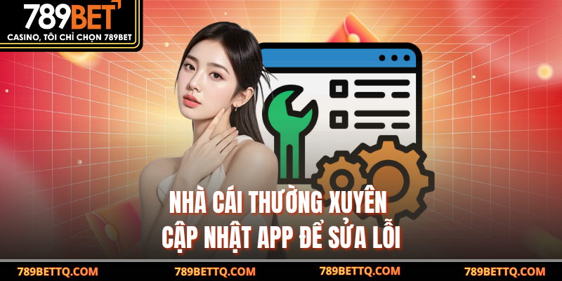 Nhà cái thường xuyên cập nhật app để sửa lỗi