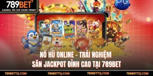 Nổ Hũ Online - Trải Nghiệm Săn Jackpot Đỉnh Cao Tại 789BET