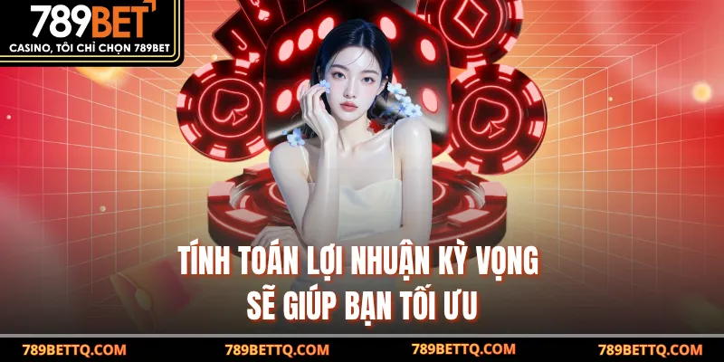 Tính toán lợi nhuận kỳ vọng sẽ giúp bạn tối ưu
