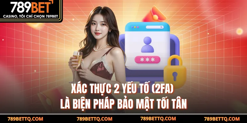 Xác thực 2 yếu tố (2FA) là biện pháp bảo mật tối tân